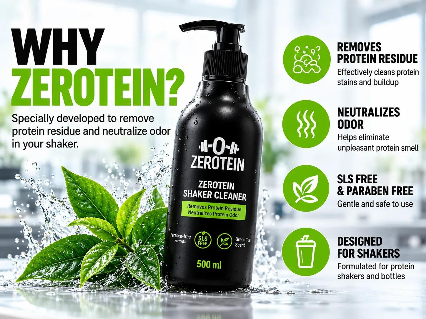 Why ZEROTEIN: removes protein residue, neutralizes odor, SLS and paraben free, designed for shakers